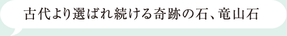 古代より選ばれ続ける奇跡の石、竜山石